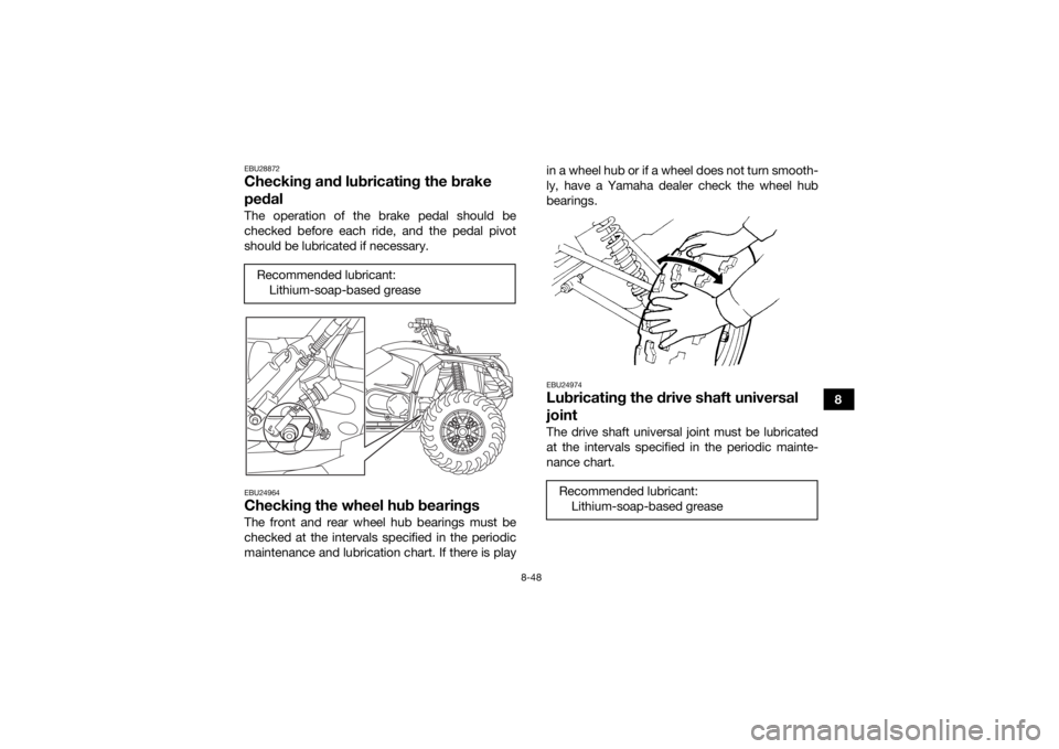 YAMAHA KODIAK 450 2018 Owners Manual 8-48
8
EBU28872Checking and lubricating the brake
pedalThe operation of the brake pedal should be
checked before each ride, and the pedal pivot
should be lubricated if necessary.EBU24964Checking the YAMAHA KODIAK 450 2018 Owners Manual 8-48
8
EBU28872Checking and lubricating the brake
pedalThe operation of the brake pedal should be
checked before each ride, and the pedal pivot
should be lubricated if necessary.EBU24964Checking the