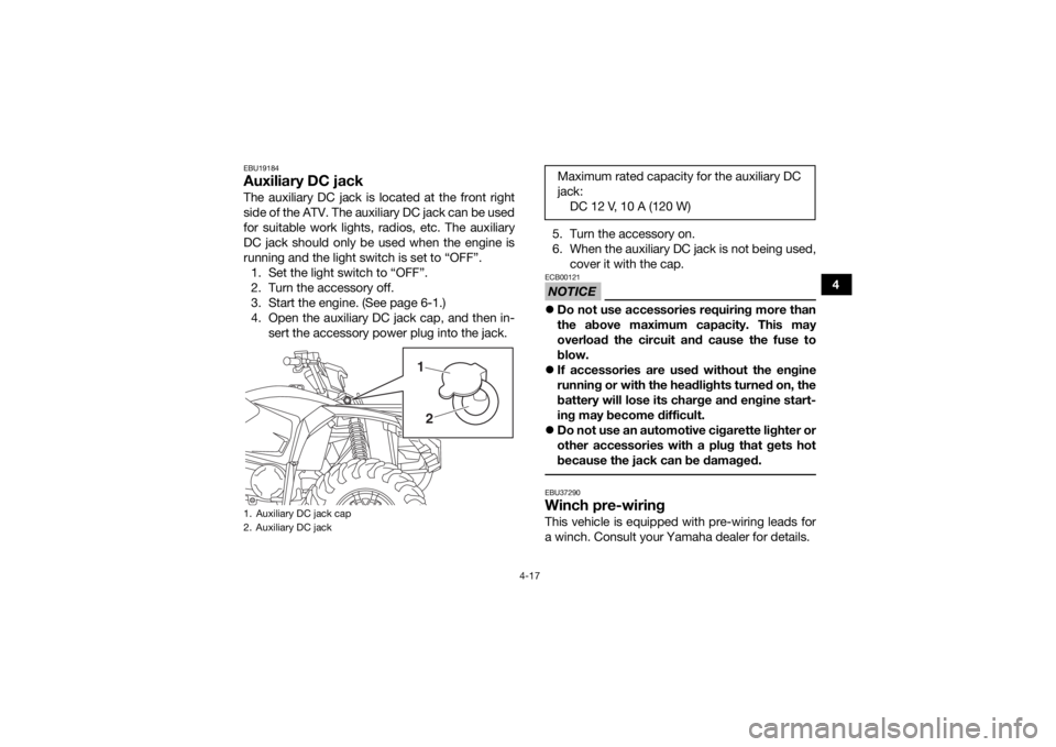 YAMAHA KODIAK 450 2018 Service Manual 4-17
4
EBU19184Auxiliary DC jackThe auxiliary DC jack is located at the front right
side of the ATV. The auxiliary DC jack can be used
for suitable work lights, radios, etc. The auxiliary
DC jack shou YAMAHA KODIAK 450 2018 Service Manual 4-17
4
EBU19184Auxiliary DC jackThe auxiliary DC jack is located at the front right
side of the ATV. The auxiliary DC jack can be used
for suitable work lights, radios, etc. The auxiliary
DC jack shou
