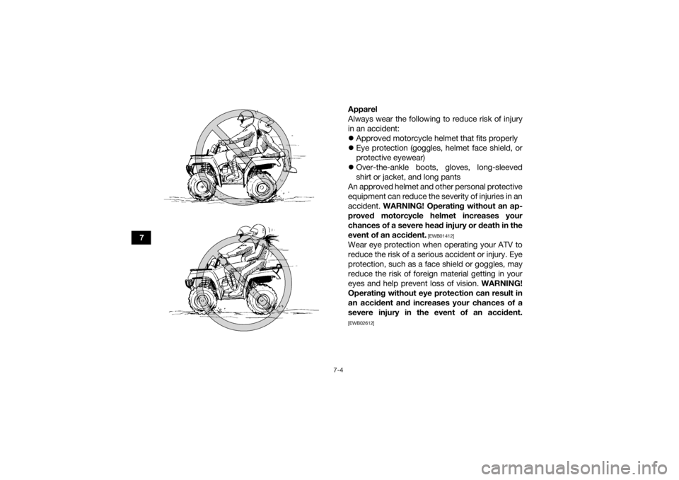 YAMAHA KODIAK 450 2018 Repair Manual 7-4
7Apparel
Always wear the following to reduce risk of injury
in an accident:
Approved motorcycle helmet that fits properly
Eye protection (goggles, helmet face shield, or
protective eyewear YAMAHA KODIAK 450 2018 Repair Manual 7-4
7Apparel
Always wear the following to reduce risk of injury
in an accident:
Approved motorcycle helmet that fits properly
Eye protection (goggles, helmet face shield, or
protective eyewear