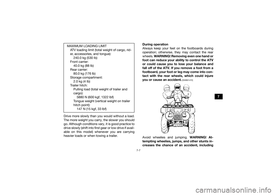 YAMAHA KODIAK 450 2018 Repair Manual 7-7
7
Drive more slowly than you would without a load.
The more weight you carry, the slower you should
go. Although conditions vary, it is good practice to
drive slowly (shift into first gear or low YAMAHA KODIAK 450 2018 Repair Manual 7-7
7
Drive more slowly than you would without a load.
The more weight you carry, the slower you should
go. Although conditions vary, it is good practice to
drive slowly (shift into first gear or low