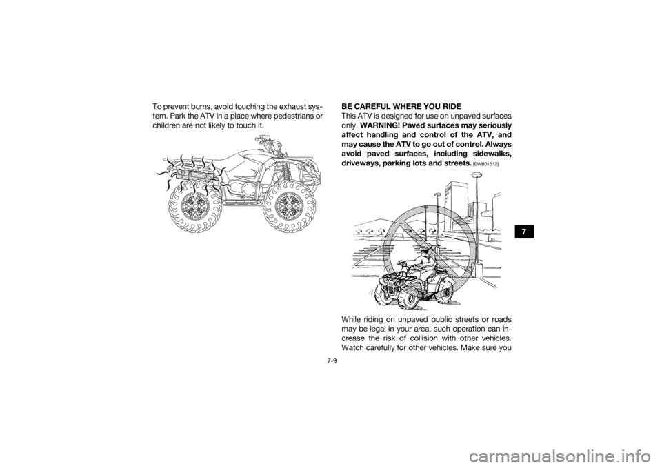 YAMAHA KODIAK 450 2018 Repair Manual 7-9
7
To prevent burns, avoid touching the exhaust sys-
tem. Park the ATV in a place where pedestrians or
children are not likely to touch it.
BE CAREFUL WHERE YOU RIDE
This ATV is designed for use on YAMAHA KODIAK 450 2018 Repair Manual 7-9
7
To prevent burns, avoid touching the exhaust sys-
tem. Park the ATV in a place where pedestrians or
children are not likely to touch it.
BE CAREFUL WHERE YOU RIDE
This ATV is designed for use on