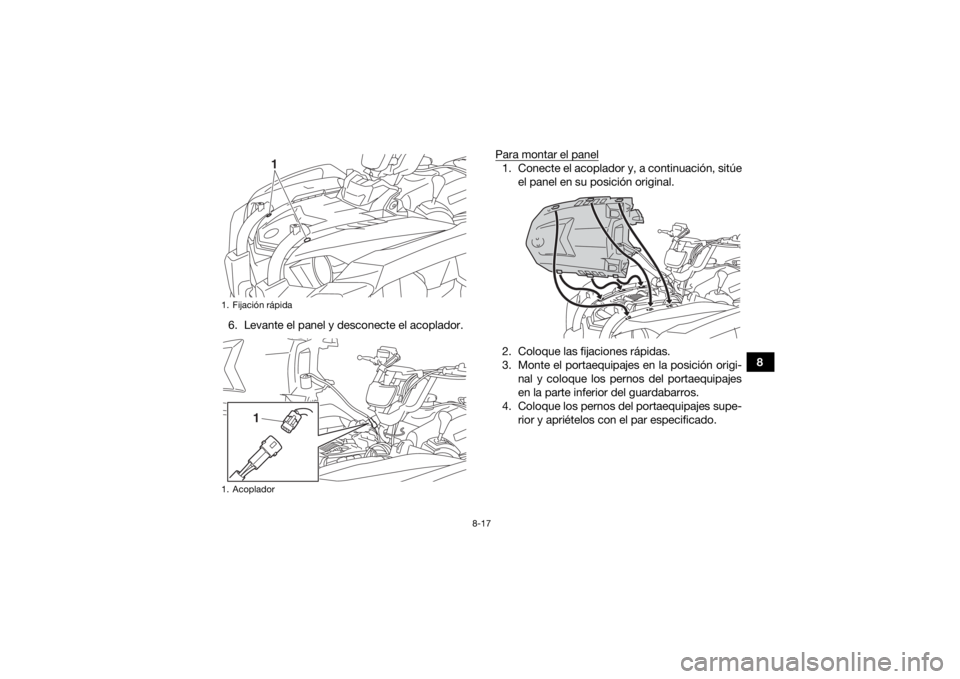 YAMAHA KODIAK 450 2018  Manuale de Empleo (in Spanish) 8-17
8
6. Levante el panel y desconecte el acoplador. Para montar el panel
1. Conecte el acoplador y, a continuación, sitúe
el panel en su posición original.
2. Coloque las fijaciones rápidas.
3. 