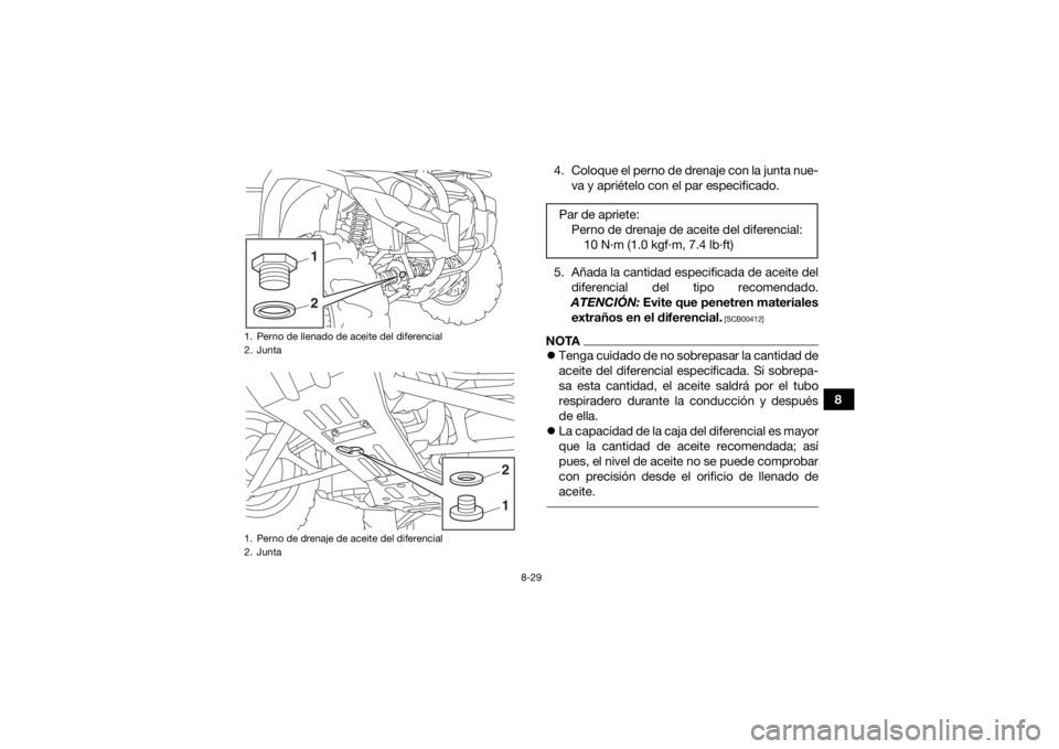 YAMAHA KODIAK 450 2018  Manuale de Empleo (in Spanish) 8-29
8
4. Coloque el perno de drenaje con la junta nue-
va y apriételo con el par especificado.
5. Añada la cantidad especificada de aceite del diferencial del tipo recomendado.
ATENCIÓN:  Evite qu