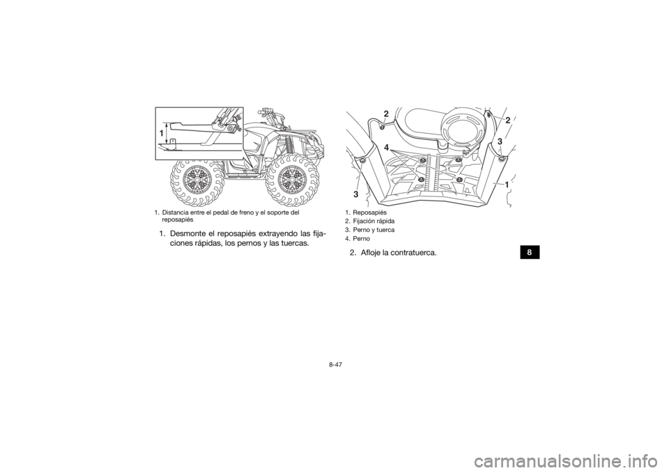 YAMAHA KODIAK 450 2018 Manuale de Empleo (in Spanish) 8-47
8
1. Desmonte el reposapiés extrayendo las fija-
ciones rápidas, los pernos y las tuercas. 2. Afloje la contratuerca.
1. Distancia entre el pedal de freno y el soporte del reposapiés1
1. Repos YAMAHA KODIAK 450 2018 Manuale de Empleo (in Spanish) 8-47
8
1. Desmonte el reposapiés extrayendo las fija-
ciones rápidas, los pernos y las tuercas. 2. Afloje la contratuerca.
1. Distancia entre el pedal de freno y el soporte del reposapiés1
1. Repos