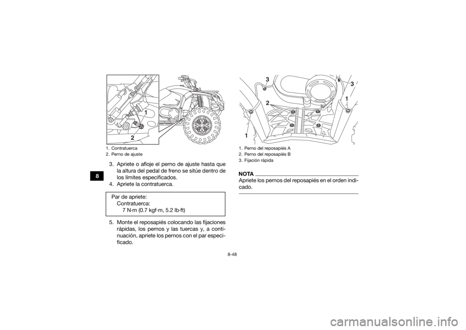 YAMAHA KODIAK 450 2018 Manuale de Empleo (in Spanish) 8-48
83. Apriete o afloje el perno de ajuste hasta que
la altura del pedal de freno se sitúe dentro de
los límites especificados.
4. Apriete la contratuerca.
5. Monte el reposapiés colocando las fi YAMAHA KODIAK 450 2018 Manuale de Empleo (in Spanish) 8-48
83. Apriete o afloje el perno de ajuste hasta que
la altura del pedal de freno se sitúe dentro de
los límites especificados.
4. Apriete la contratuerca.
5. Monte el reposapiés colocando las fi