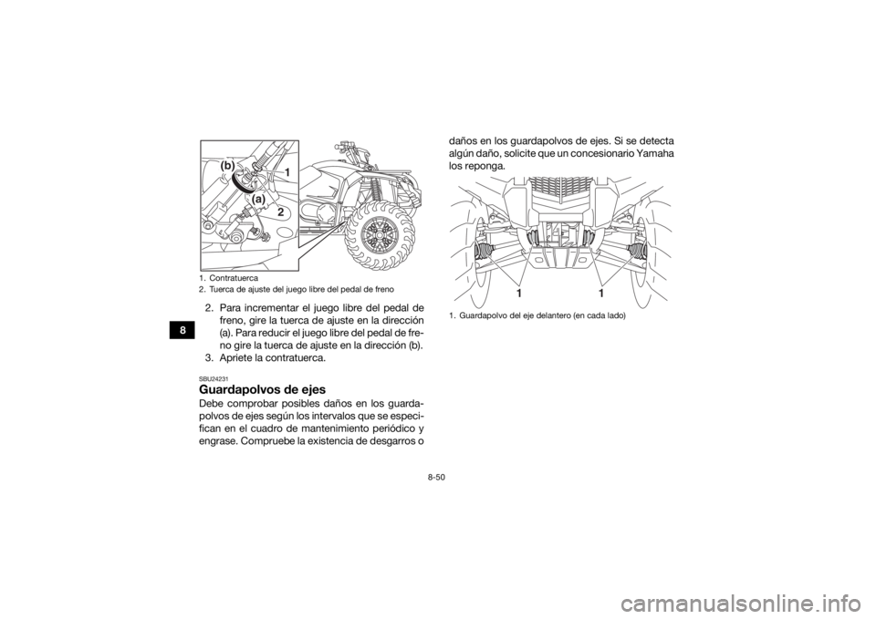 YAMAHA KODIAK 450 2018 Manuale de Empleo (in Spanish) 8-50
82. Para incrementar el juego libre del pedal de
freno, gire la tuerca de ajuste en la dirección
(a). Para reducir el juego libre del pedal de fre-
no gire la tuerca de ajuste en la dirección ( YAMAHA KODIAK 450 2018 Manuale de Empleo (in Spanish) 8-50
82. Para incrementar el juego libre del pedal de
freno, gire la tuerca de ajuste en la dirección
(a). Para reducir el juego libre del pedal de fre-
no gire la tuerca de ajuste en la dirección (