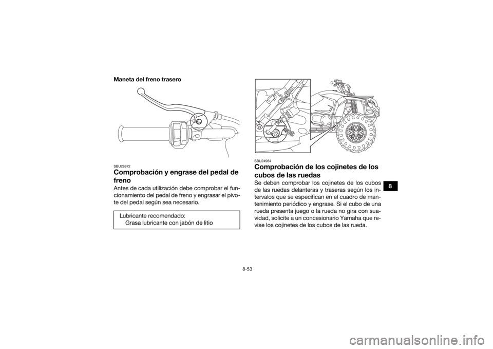 YAMAHA KODIAK 450 2018 Manuale de Empleo (in Spanish) 8-53
8
Maneta del freno trasero
SBU28872Comprobación y engrase del pedal de
frenoAntes de cada utilización debe comprobar el fun-
cionamiento del pedal de freno y engrasar el pivo-
te del pedal seg YAMAHA KODIAK 450 2018 Manuale de Empleo (in Spanish) 8-53
8
Maneta del freno trasero
SBU28872Comprobación y engrase del pedal de
frenoAntes de cada utilización debe comprobar el fun-
cionamiento del pedal de freno y engrasar el pivo-
te del pedal seg
