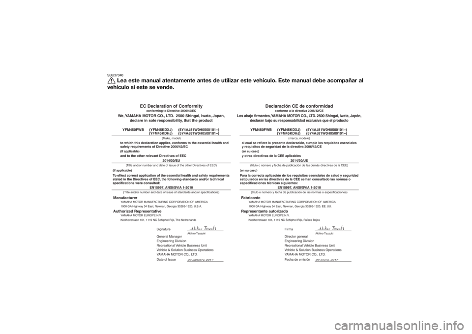 YAMAHA KODIAK 450 2018 Manuale de Empleo (in Spanish) SBU37040
Lea este manual atentamente antes de utilizar este vehículo. Este manual debe acompañar al
vehículo si este se vende.
EN15997, ANSI/SVIA 1-2010
Director general
Engineering Division
Recrea YAMAHA KODIAK 450 2018 Manuale de Empleo (in Spanish) SBU37040
Lea este manual atentamente antes de utilizar este vehículo. Este manual debe acompañar al
vehículo si este se vende.
EN15997, ANSI/SVIA 1-2010
Director general
Engineering Division
Recrea