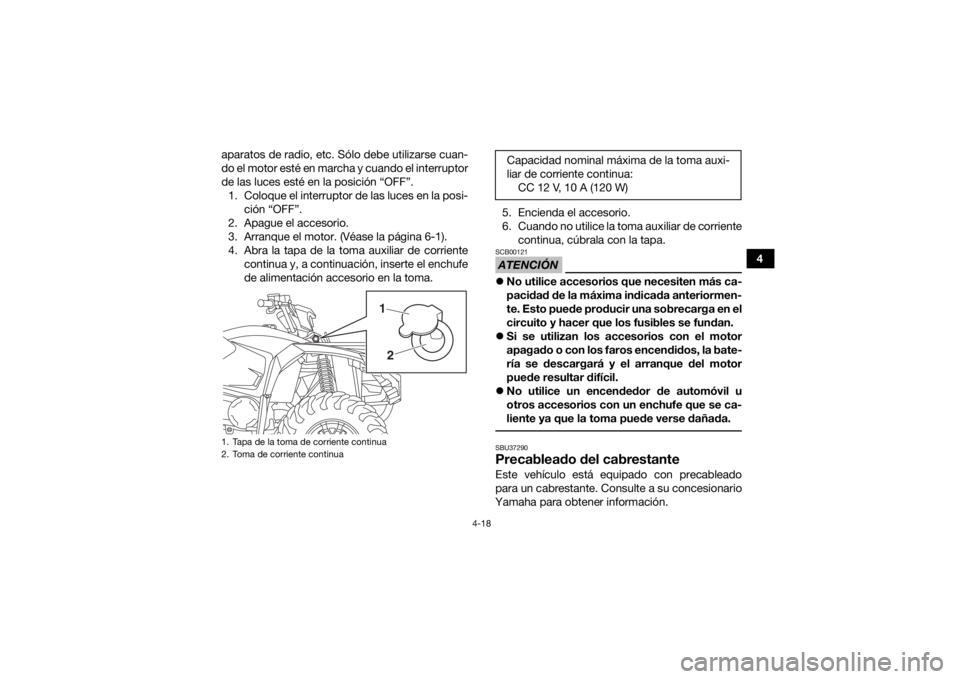 YAMAHA KODIAK 450 2018 Manuale de Empleo (in Spanish) 4-18
4
aparatos de radio, etc. Sólo debe utilizarse cuan-
do el motor esté en marcha y cuando el interruptor
de las luces esté en la posición “OFF”.
1. Coloque el interruptor de las luces en l YAMAHA KODIAK 450 2018 Manuale de Empleo (in Spanish) 4-18
4
aparatos de radio, etc. Sólo debe utilizarse cuan-
do el motor esté en marcha y cuando el interruptor
de las luces esté en la posición “OFF”.
1. Coloque el interruptor de las luces en l