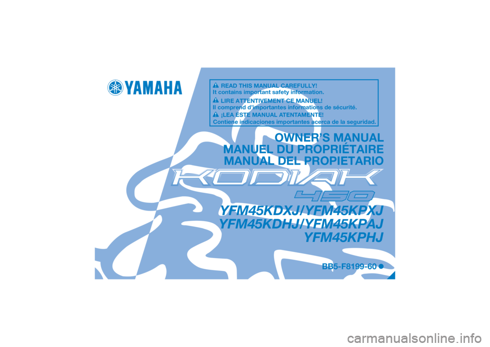 YAMAHA KODIAK 450 2018  Notices Demploi (in French) DIC183
YFM45KDXJ/YFM45KPXJ
YFM45KDHJ/YFM45KPAJ YFM45KPHJ
OWNER’S MANUAL
MANUEL DU PROPRIÉTAIRE MANUAL DEL PROPIETARIO
BB5-F8199-60
READ THIS MANUAL CAREFULLY!
It contains important safety informati