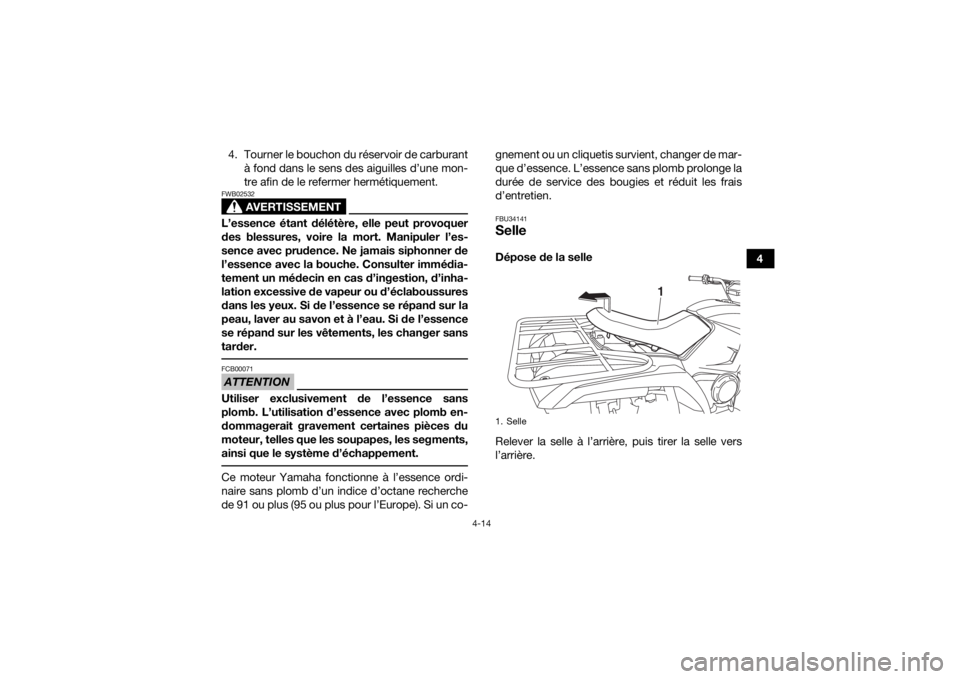 YAMAHA KODIAK 450 2018 Notices Demploi (in French) 4-14
4
4. Tourner le bouchon du réservoir de carburant
à fond dans le sens des aiguilles d’une mon-
tre afin de le refermer hermétiquement.
AVERTISSEMENT
FWB02532L’essence étant délétère, e YAMAHA KODIAK 450 2018 Notices Demploi (in French) 4-14
4
4. Tourner le bouchon du réservoir de carburant
à fond dans le sens des aiguilles d’une mon-
tre afin de le refermer hermétiquement.
AVERTISSEMENT
FWB02532L’essence étant délétère, e