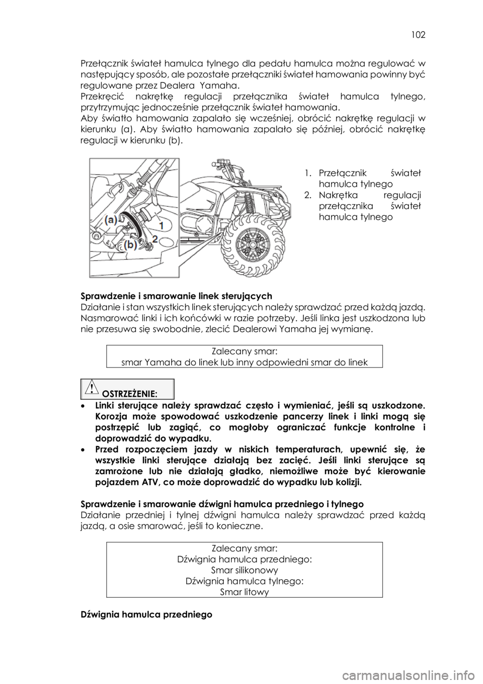 YAMAHA KODIAK 450 2017 Instrukcja obsługi (in Polish) 102
Przełącznik świateł hamulca tylnego dla pedału hamulca można regulować w
następujący sposób, ale pozostałe przełączniki świateł hamowania powinny być
regulowane przez Dealera YAMAHA KODIAK 450 2017 Instrukcja obsługi (in Polish) 102
Przełącznik świateł hamulca tylnego dla pedału hamulca można regulować w
następujący sposób, ale pozostałe przełączniki świateł hamowania powinny być
regulowane przez Dealera