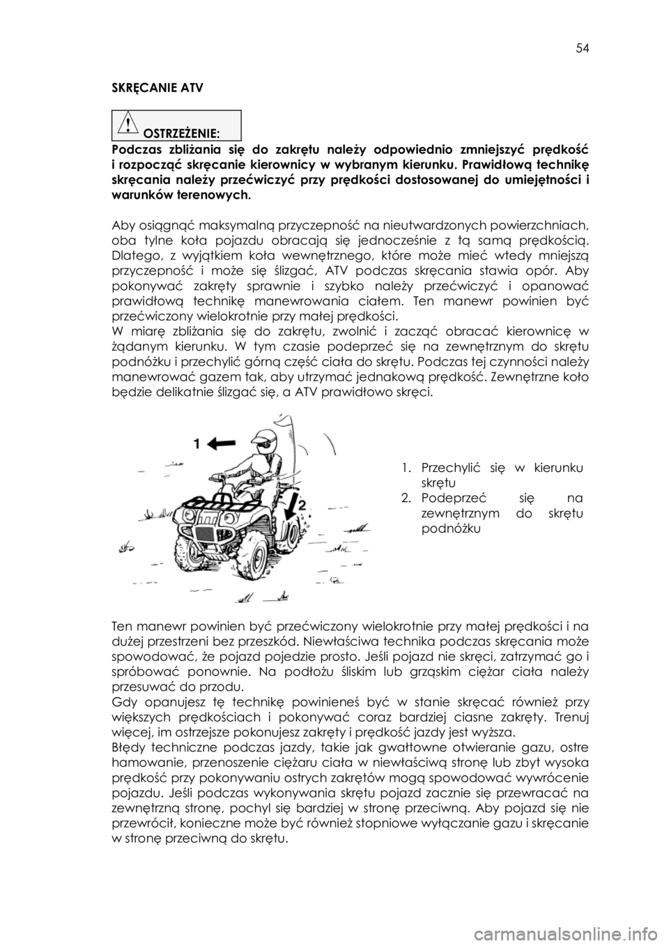 YAMAHA KODIAK 450 2017 Instrukcja obsługi (in Polish) 54
SKRĘCANIE ATV
OSTRZEŻENIE:
Podczas zbliżania się do zakrętu należy odpowiednio zmniejszyć prędkość
i rozpocząć skręcanie kierownicy w wybranym kierunku. Prawid YAMAHA KODIAK 450 2017 Instrukcja obsługi (in Polish) 54
SKRĘCANIE ATV
OSTRZEŻENIE:
Podczas zbliżania się do zakrętu należy odpowiednio zmniejszyć prędkość
i rozpocząć skręcanie kierownicy w wybranym kierunku. Prawid