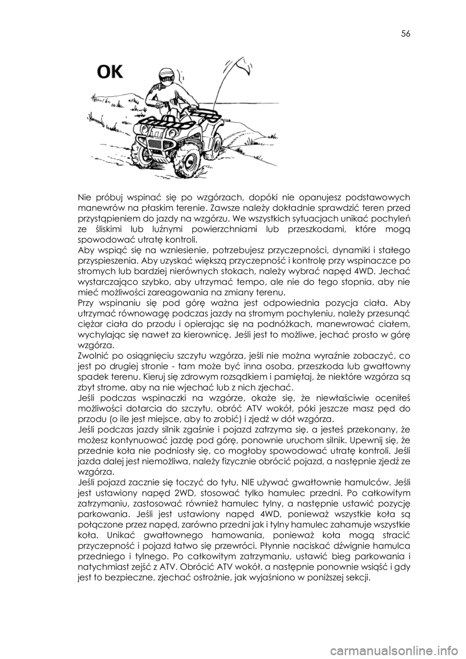 YAMAHA KODIAK 450 2017 Instrukcja obsługi (in Polish) 56
Nie próbuj wspinać się po wzgórzach, dopóki nie opanujesz podstawowych
manewrów na płaskim terenie. Zawsze należy dokładnie sprawdzić teren przed
przystąpieniem do jaz YAMAHA KODIAK 450 2017 Instrukcja obsługi (in Polish) 56
Nie próbuj wspinać się po wzgórzach, dopóki nie opanujesz podstawowych
manewrów na płaskim terenie. Zawsze należy dokładnie sprawdzić teren przed
przystąpieniem do jaz