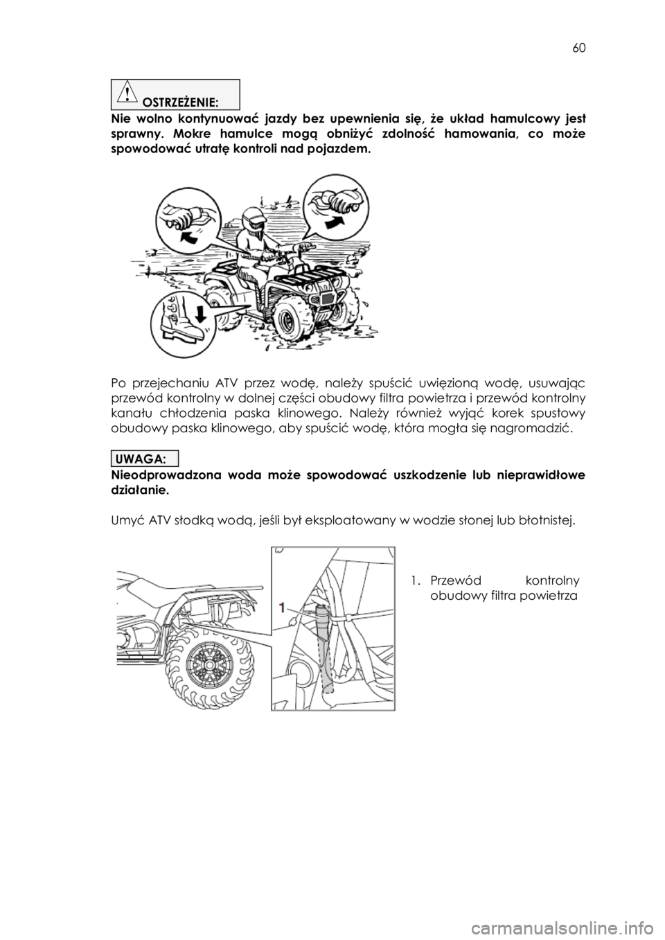YAMAHA KODIAK 450 2017 Instrukcja obsługi (in Polish) 60
OSTRZEŻENIE:
Nie wolno kontynuować jazdy bez upewnienia się, że układ hamulcowy jest
sprawny. Mokre hamulce mogą obniżyć zdolność hamowania, co może
spowodować u YAMAHA KODIAK 450 2017 Instrukcja obsługi (in Polish) 60
OSTRZEŻENIE:
Nie wolno kontynuować jazdy bez upewnienia się, że układ hamulcowy jest
sprawny. Mokre hamulce mogą obniżyć zdolność hamowania, co może
spowodować u