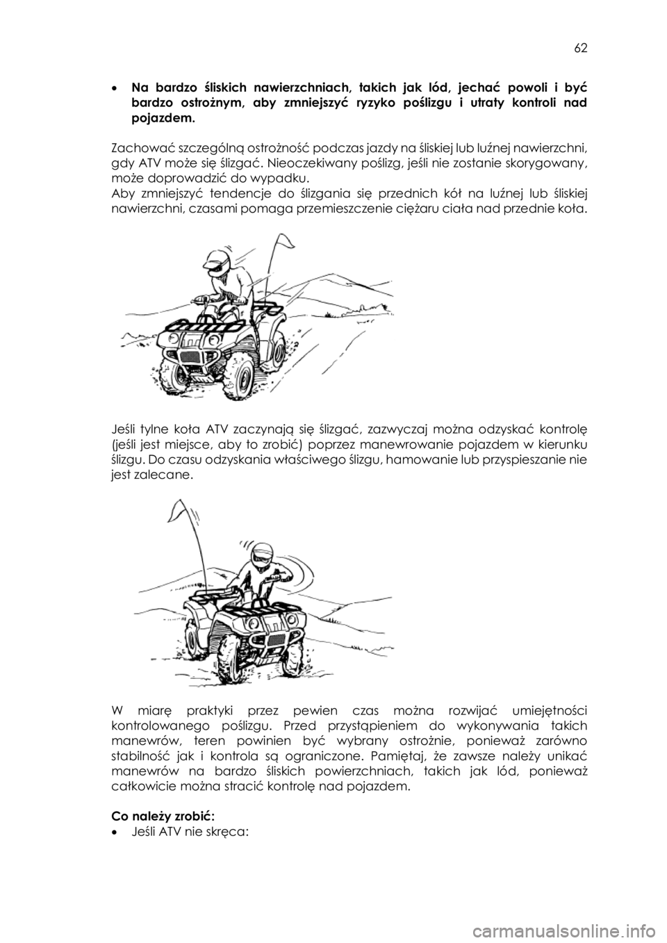 YAMAHA KODIAK 450 2017 Instrukcja obsługi (in Polish) 62
• Na bardzo śliskich nawierzchniach, takich jak lód, jechać powoli i być
bardzo ostrożnym, aby zmniejszyć ryzyko poślizgu i utraty kontroli nad
pojazdem.
Zachować s YAMAHA KODIAK 450 2017 Instrukcja obsługi (in Polish) 62
• Na bardzo śliskich nawierzchniach, takich jak lód, jechać powoli i być
bardzo ostrożnym, aby zmniejszyć ryzyko poślizgu i utraty kontroli nad
pojazdem.
Zachować s