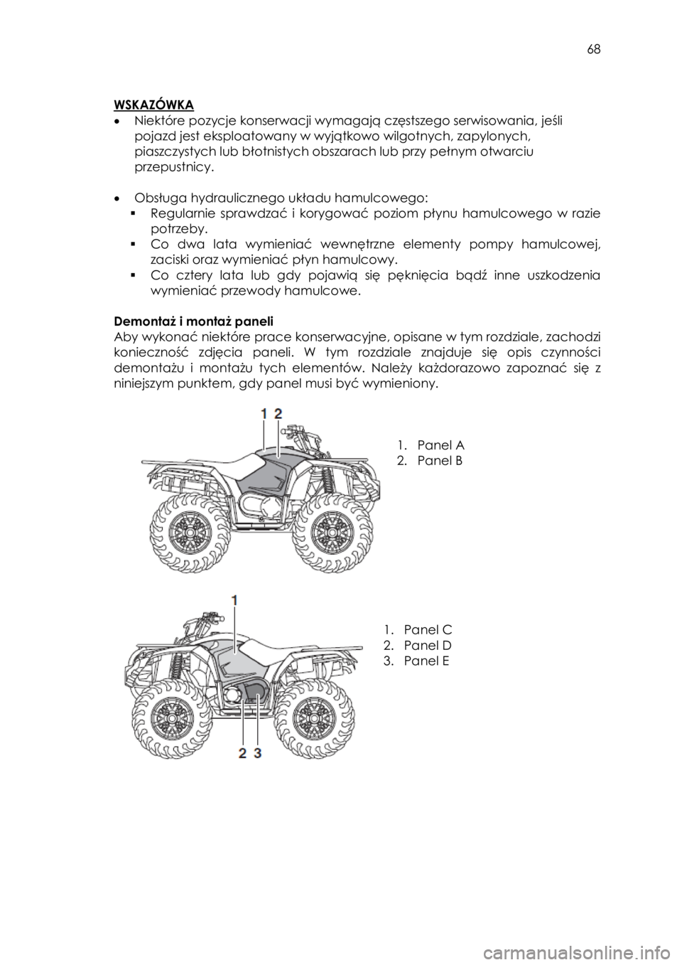 YAMAHA KODIAK 450 2017 Instrukcja obsługi (in Polish) 68
WSKAZÓWKA
• Niektóre pozycje konserwacji wymagają częstszego serwisowania, jeśli
pojazd jest eksploatowany w wyjątkowo wilgotnych, zapylonych,
piaszczystych lub błotnistych obszara YAMAHA KODIAK 450 2017 Instrukcja obsługi (in Polish) 68
WSKAZÓWKA
• Niektóre pozycje konserwacji wymagają częstszego serwisowania, jeśli
pojazd jest eksploatowany w wyjątkowo wilgotnych, zapylonych,
piaszczystych lub błotnistych obszara