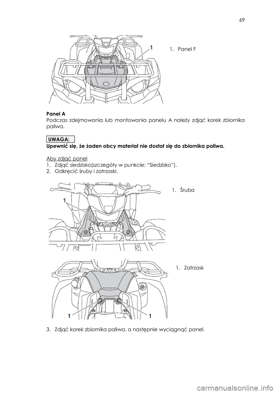 YAMAHA KODIAK 450 2017 Instrukcja obsługi (in Polish) 69
1. Panel F
Panel A
Podczas zdejmowania lub montowania panelu A należy zdjąć korek zbiornika
paliwa.
UWAGA:
Upewnić się, że żaden obcy materiał nie dostał się d YAMAHA KODIAK 450 2017 Instrukcja obsługi (in Polish) 69
1. Panel F
Panel A
Podczas zdejmowania lub montowania panelu A należy zdjąć korek zbiornika
paliwa.
UWAGA:
Upewnić się, że żaden obcy materiał nie dostał się d
