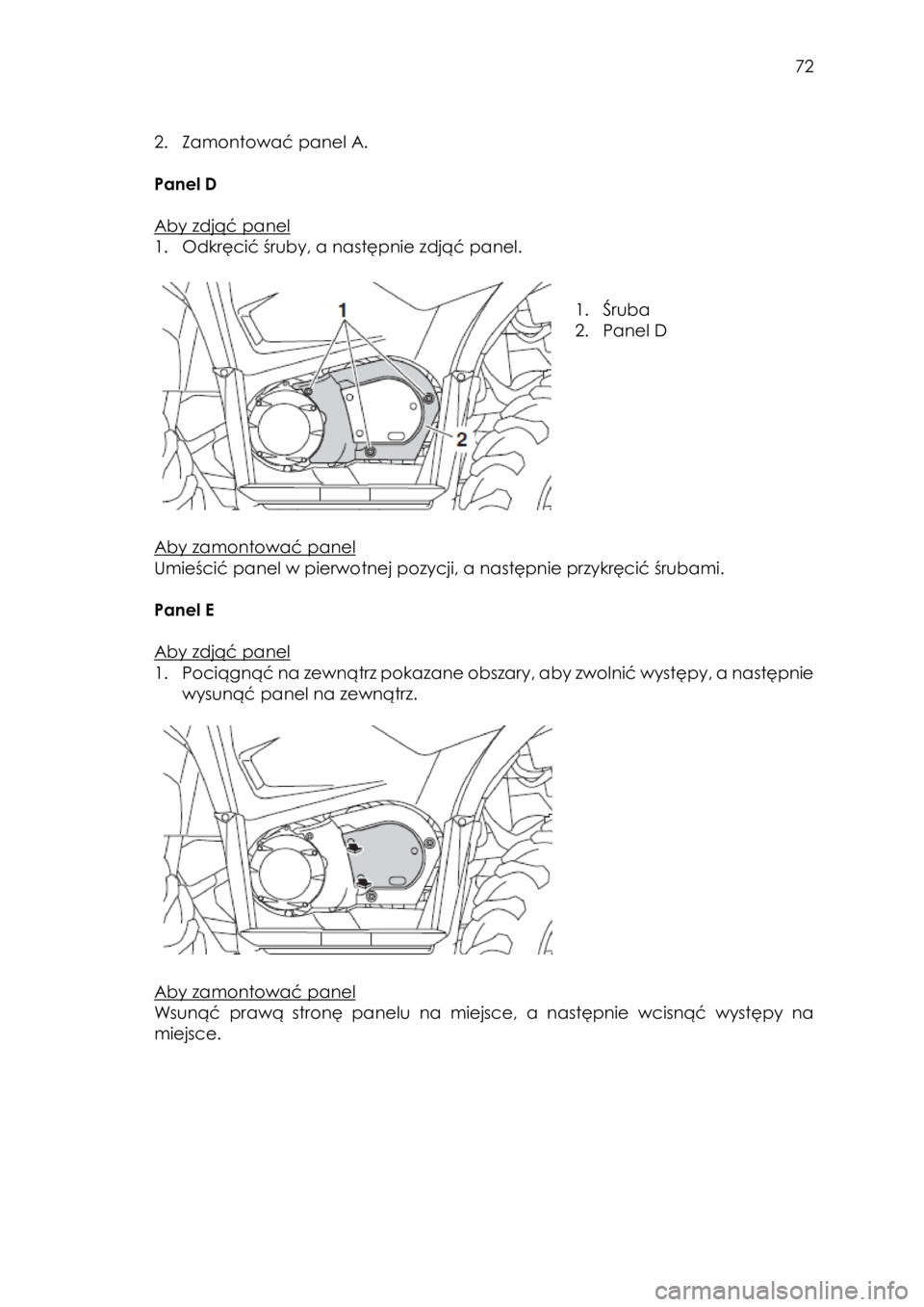 YAMAHA KODIAK 450 2017 Instrukcja obsługi (in Polish) 72
2. Zamontować panel A.
Panel D
Aby zdjąć panel
1. Odkręcić śruby, a następnie zdjąć panel.
1. Śruba
2. Panel D
Aby zamontować panel
Umieścić panel w pierwo YAMAHA KODIAK 450 2017 Instrukcja obsługi (in Polish) 72
2. Zamontować panel A.
Panel D
Aby zdjąć panel
1. Odkręcić śruby, a następnie zdjąć panel.
1. Śruba
2. Panel D
Aby zamontować panel
Umieścić panel w pierwo