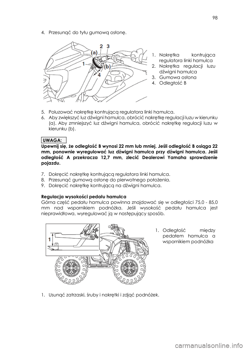 YAMAHA KODIAK 450 2017 Instrukcja obsługi (in Polish) 98
4. Przesunąć do tyłu gumową osłonę.
1. Nakrętka kontrująca
regulatora linki hamulca
2. Nakrętka regulacji luzu
dźwigni hamulca
3. Gumowa osłona
4. Odległość B
YAMAHA KODIAK 450 2017 Instrukcja obsługi (in Polish) 98
4. Przesunąć do tyłu gumową osłonę.
1. Nakrętka kontrująca
regulatora linki hamulca
2. Nakrętka regulacji luzu
dźwigni hamulca
3. Gumowa osłona
4. Odległość B