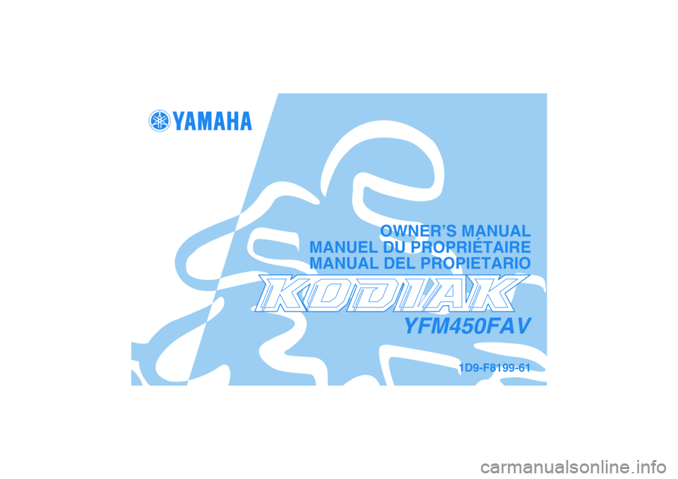 YAMAHA KODIAK 450 2006  Owners Manual YFM450FAV
OWNER’S MANUAL
MANUEL DU PROPRIÉTAIRE
MANUAL DEL PROPIETARIO
1D9-F8199-61 