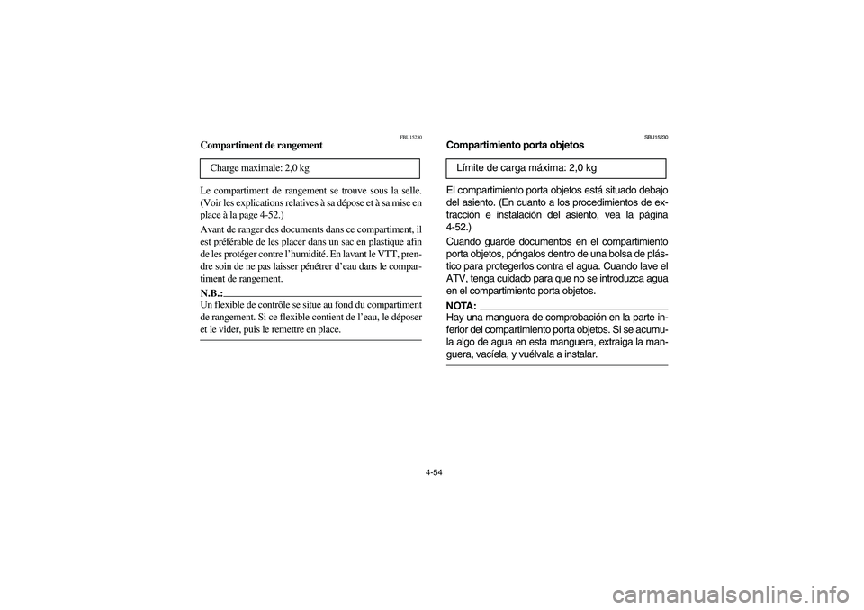 YAMAHA KODIAK 450 2006 Manuale de Empleo (in Spanish) 4-54
FBU15230
Compartiment de rangement
Le compartiment de rangement se trouve sous la selle.
(Voir les explications relatives à sa dépose et à sa mise en
place à la page 4-52.)
Avant de ranger de YAMAHA KODIAK 450 2006 Manuale de Empleo (in Spanish) 4-54
FBU15230
Compartiment de rangement
Le compartiment de rangement se trouve sous la selle.
(Voir les explications relatives à sa dépose et à sa mise en
place à la page 4-52.)
Avant de ranger de