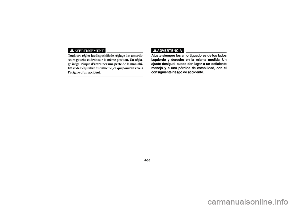 YAMAHA KODIAK 450 2006  Manuale de Empleo (in Spanish) 4-60
AVERTISSEMENT
_ Toujours régler les dispositifs de réglage des amortis-
seurs gauche et droit sur la même position. Un régla-
ge inégal risque d’entraîner une perte de la maniabi-
lité e