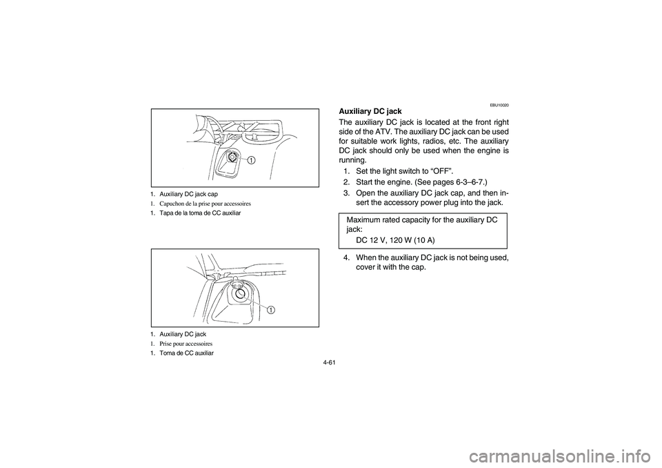 YAMAHA KODIAK 450 2006 User Guide 4-61 1. Auxiliary DC jack cap
1. Capuchon de la prise pour accessoires
1. Tapa de la toma de CC auxiliar
1. Auxiliary DC jack 
1. Prise pour accessoires
1. Toma de CC auxiliar
EBU10020
Auxiliary DC ja