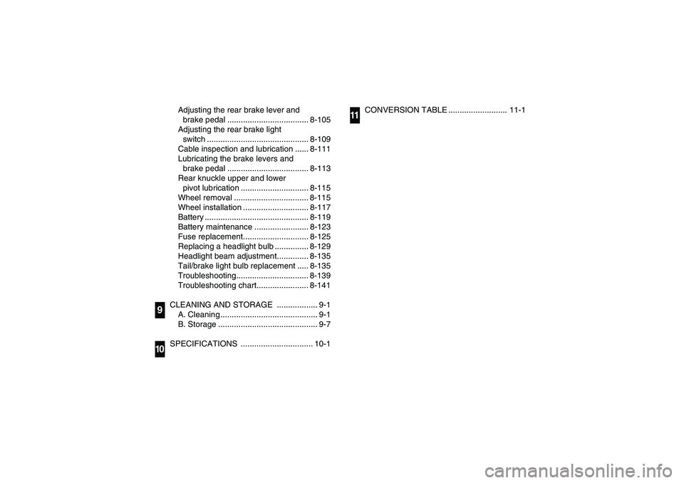 YAMAHA KODIAK 450 2006  Notices Demploi (in French) Adjusting the rear brake lever and 
brake pedal .................................... 8-105
Adjusting the rear brake light 
switch ............................................. 8-109
Cable inspection a