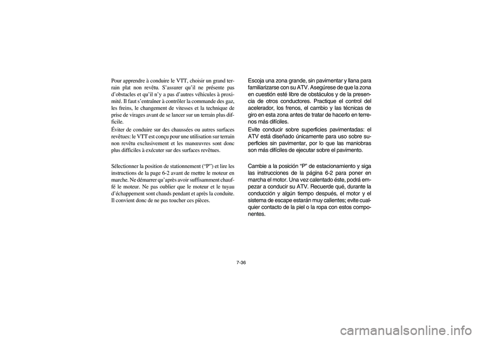 YAMAHA KODIAK 450 2006 Workshop Manual 7-36
Pour apprendre à conduire le VTT, choisir un grand ter-
rain plat non revêtu. S’assurer qu’il ne présente pas
d’obstacles et qu’il n’y a pas d’autres véhicules à proxi-
mité. Il YAMAHA KODIAK 450 2006 Workshop Manual 7-36
Pour apprendre à conduire le VTT, choisir un grand ter-
rain plat non revêtu. S’assurer qu’il ne présente pas
d’obstacles et qu’il n’y a pas d’autres véhicules à proxi-
mité. Il