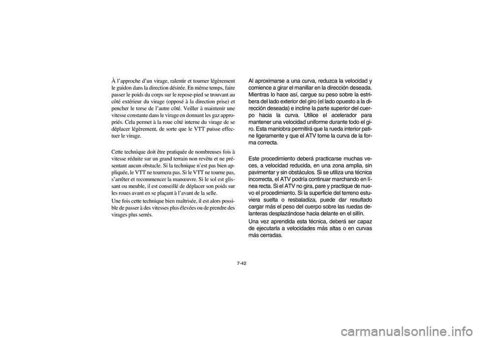 YAMAHA KODIAK 450 2006 Repair Manual 7-42
À l’approche d’un virage, ralentir et tourner légèrement
le guidon dans la direction désirée. En même temps, faire
passer le poids du corps sur le repose-pied se trouvant au
côté ext