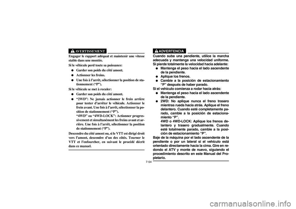 YAMAHA KODIAK 450 2006 Repair Manual 7-54
AVERTISSEMENT
_ Engager le rapport adéquat et maintenir une vitesse
stable dans une montée. 
Si le véhicule perd toute sa puissance: 
Garder son poids du côté amont. 

Actionner les freins