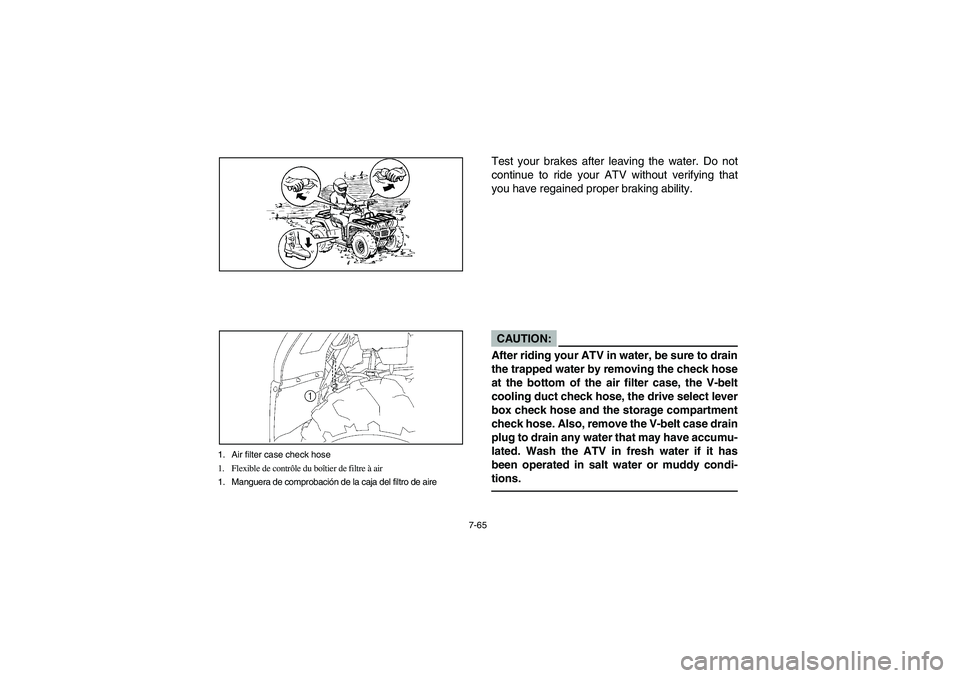 YAMAHA KODIAK 450 2006 Manuale de Empleo (in Spanish) 7-65
1. Air filter case check hose
1. Flexible de contrôle du boîtier de filtre à air
1. Manguera de comprobación de la caja del filtro de aire
Test your brakes after leaving the water. Do not
con YAMAHA KODIAK 450 2006 Manuale de Empleo (in Spanish) 7-65
1. Air filter case check hose
1. Flexible de contrôle du boîtier de filtre à air
1. Manguera de comprobación de la caja del filtro de aire
Test your brakes after leaving the water. Do not
con