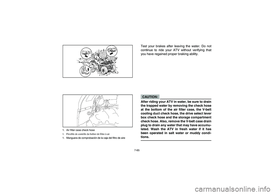 YAMAHA KODIAK 450 2006  Notices Demploi (in French) 7-65
1. Air filter case check hose
1. Flexible de contrôle du boîtier de filtre à air
1. Manguera de comprobación de la caja del filtro de aire
Test your brakes after leaving the water. Do not
con