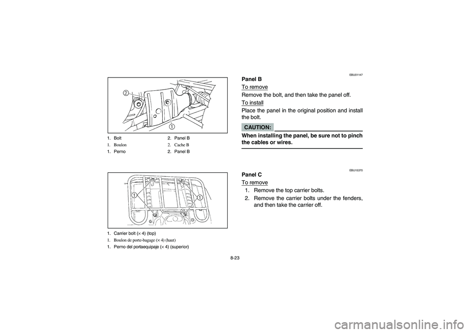 YAMAHA KODIAK 450 2006  Manuale de Empleo (in Spanish) 8-23 1. Bolt 2. Panel B
1. Boulon 2. Cache B
1. Perno 2. Panel B
1. Carrier bolt (× 4) (top)
1. Boulon de porte-bagage (× 4) (haut)
1. Perno del portaequipaje (× 4) (superior)
EBU01147
Panel B
To r