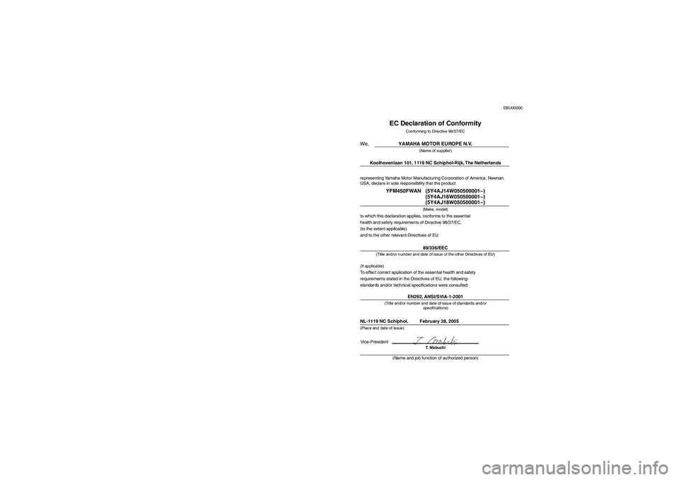 YAMAHA KODIAK 450 2006 Owners Manual EBU00000
EC Declaration of Conformity
Conforming to Directive 98/37/ECYAMAHA MOTOR EUROPE N.V.
(Name of supplier)
Koolhovenlaan 101, 1119 NC Schiphol-Rijk, The Netherlands
(Make, model)
to which this YAMAHA KODIAK 450 2006 Owners Manual EBU00000
EC Declaration of Conformity
Conforming to Directive 98/37/ECYAMAHA MOTOR EUROPE N.V.
(Name of supplier)
Koolhovenlaan 101, 1119 NC Schiphol-Rijk, The Netherlands
(Make, model)
to which this