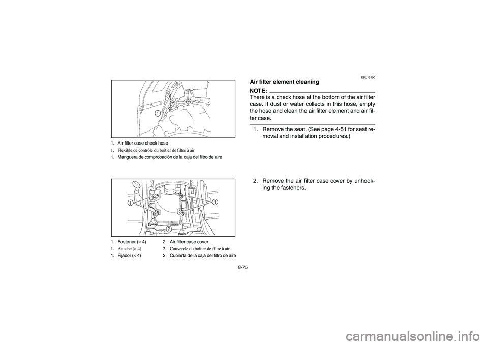 YAMAHA KODIAK 450 2006 Manuale de Empleo (in Spanish) 8-75 1. Air filter case check hose
1. Flexible de contrôle du boîtier de filtre à air
1. Manguera de comprobación de la caja del filtro de aire
1. Fastener (× 4) 2. Air filter case cover
1. Attac YAMAHA KODIAK 450 2006 Manuale de Empleo (in Spanish) 8-75 1. Air filter case check hose
1. Flexible de contrôle du boîtier de filtre à air
1. Manguera de comprobación de la caja del filtro de aire
1. Fastener (× 4) 2. Air filter case cover
1. Attac
