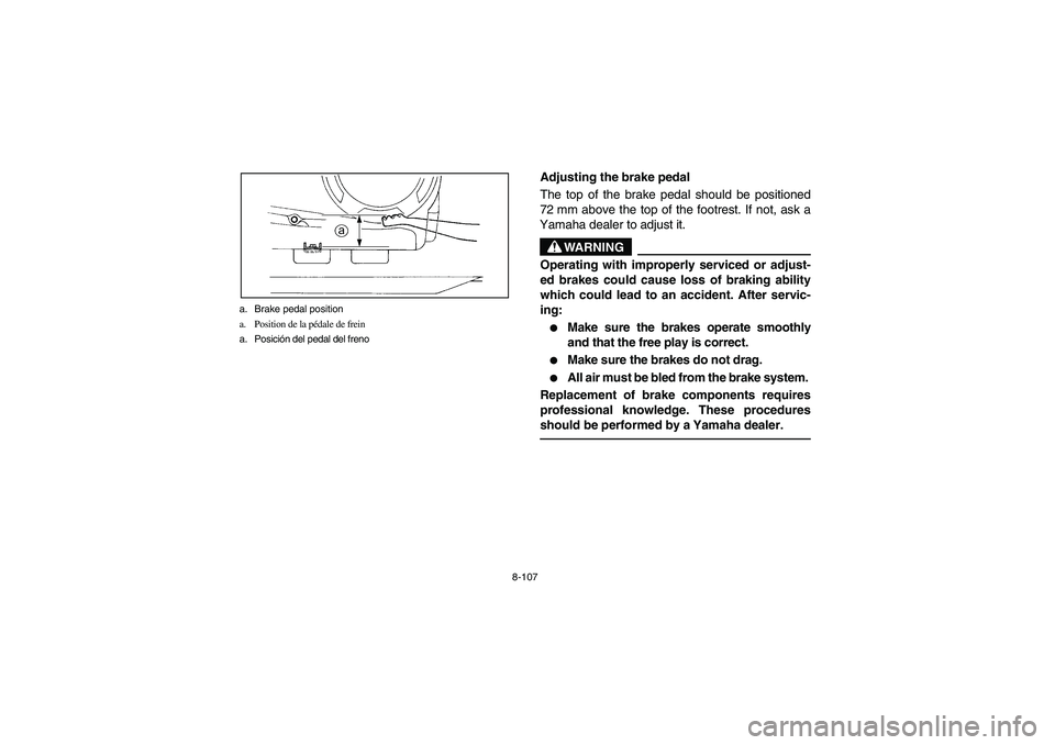YAMAHA KODIAK 450 2006  Manuale de Empleo (in Spanish) 8-107 a. Brake pedal position
a. Position de la pédale de frein
a. Posición del pedal del freno
Adjusting the brake pedal
The top of the brake pedal should be positioned
72 mm above the top of the f