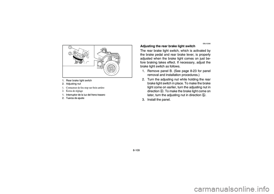 YAMAHA KODIAK 450 2006  Manuale de Empleo (in Spanish) 8-109 1. Rear brake light switch
2. Adjusting nut
1. Contacteur de feu stop sur frein arrière
2.Écrou de réglage
1. Interruptor de la luz del freno trasero
2. Tuerca de ajuste
EBU12590
Adjusting th
