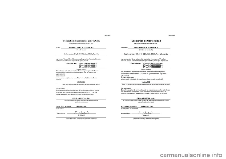 YAMAHA KODIAK 450 2006  Notices Demploi (in French) FBU00000
Déclaration de conformité pour la CEE
Conforme à la directive de la CEE 98/37/ECYAMAHA MOTOR EUROPE N.V.
(Nom du vendeur)
Koolhovenlaan 101, 1119 NC Schiphol-Rijk, Pays-Bas
(Marque, modèl