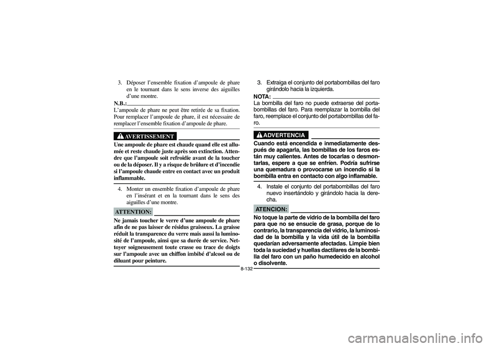 YAMAHA KODIAK 450 2006 Owners Manual 8-132
3. Déposer l’ensemble fixation d’ampoule de phare
en le tournant dans le sens inverse des aiguilles
d’une montre.N.B.:_ L’ampoule de phare ne peut être retirée de sa fixation.
Pour re YAMAHA KODIAK 450 2006 Owners Manual 8-132
3. Déposer l’ensemble fixation d’ampoule de phare
en le tournant dans le sens inverse des aiguilles
d’une montre.N.B.:_ L’ampoule de phare ne peut être retirée de sa fixation.
Pour re