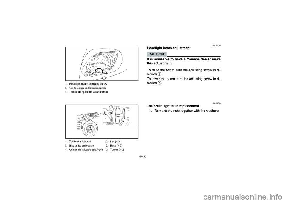 YAMAHA KODIAK 450 2006 Manuale de Empleo (in Spanish) 8-135 1. Headlight beam adjusting screw
1. Vis de réglage du faisceau de phare
1. Tornillo de ajuste de la luz del faro
1. Tail/brake light unit 2. Nut (× 2)
1. Bloc du feu arrière/stop 2.Écrou (à YAMAHA KODIAK 450 2006 Manuale de Empleo (in Spanish) 8-135 1. Headlight beam adjusting screw
1. Vis de réglage du faisceau de phare
1. Tornillo de ajuste de la luz del faro
1. Tail/brake light unit 2. Nut (× 2)
1. Bloc du feu arrière/stop 2.Écrou (Ã