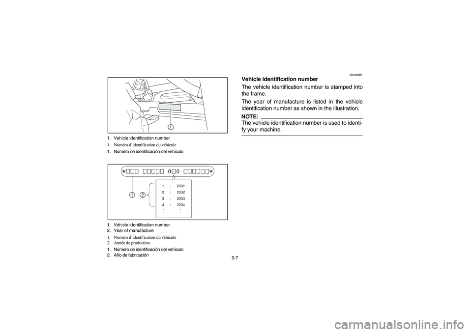 YAMAHA KODIAK 450 2006 Manuale de Empleo (in Spanish) 3-7 1. Vehicle identification number
1. Numéro d’identification du véhicule
1. Número de identificación del vehículo
1. Vehicle identification number
2. Year of manufacture
1. Numéro d’ident YAMAHA KODIAK 450 2006 Manuale de Empleo (in Spanish) 3-7 1. Vehicle identification number
1. Numéro d’identification du véhicule
1. Número de identificación del vehículo
1. Vehicle identification number
2. Year of manufacture
1. Numéro d’ident