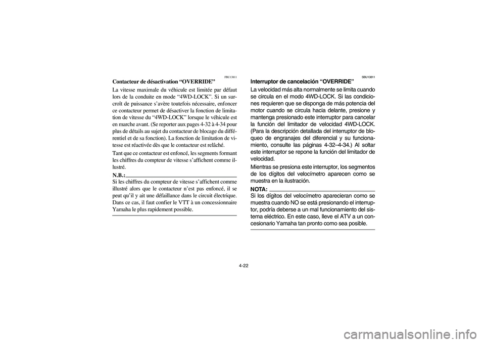 YAMAHA KODIAK 450 2006  Owners Manual 4-22
FBU13811
Contacteur de désactivation “OVERRIDE”
La vitesse maximale du véhicule est limitée par défaut
lors de la conduite en mode “4WD-LOCK”. Si un sur-
croît de puissance s’avèr