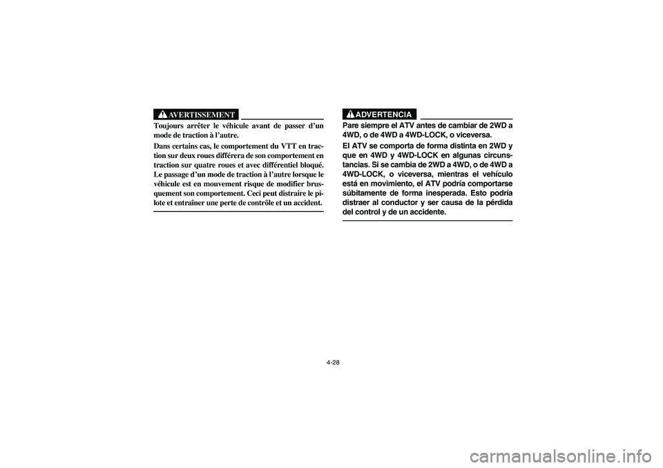 YAMAHA KODIAK 450 2006  Manuale de Empleo (in Spanish) 4-28
AVERTISSEMENT
_ Toujours arrêter le véhicule avant de passer d’un
mode de traction à l’autre. 
Dans certains cas, le comportement du VTT en trac-
tion sur deux roues différera de son comp