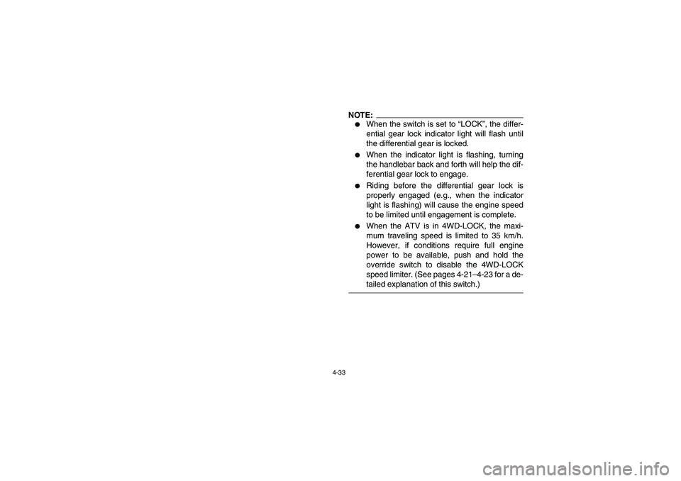 YAMAHA KODIAK 450 2006 User Guide 4-33
NOTE:_ 
When the switch is set to “LOCK”, the differ-
ential gear lock indicator light will flash until
the differential gear is locked. 

When the indicator light is flashing, turning
the 
