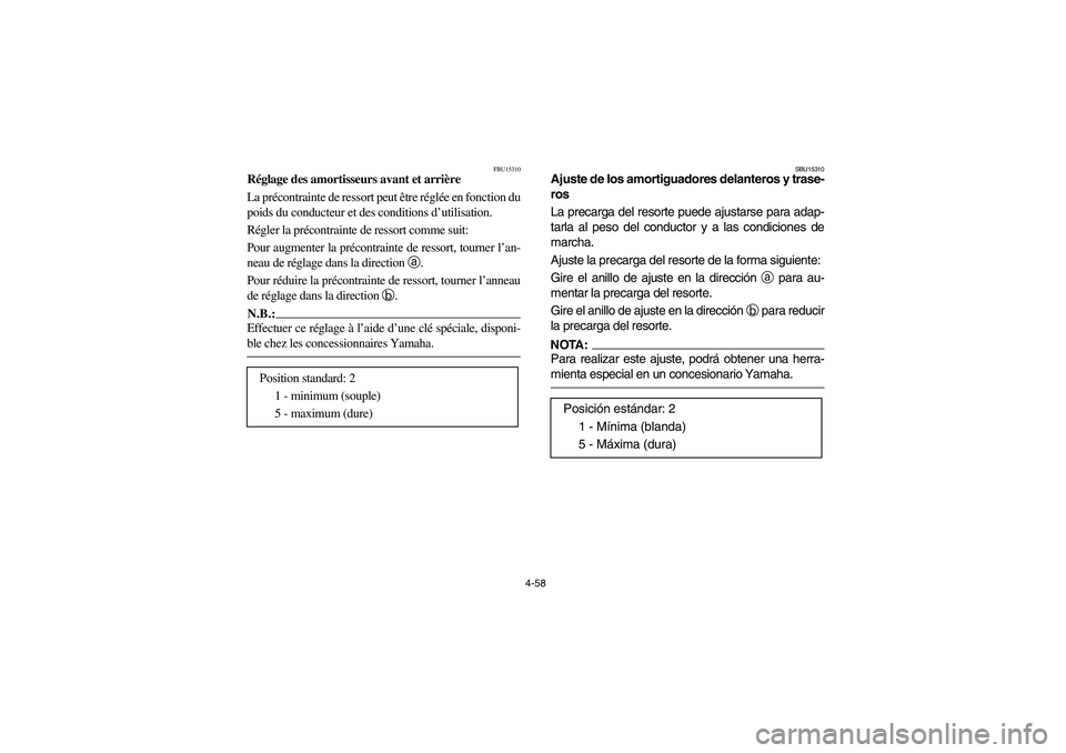 YAMAHA KODIAK 450 2005 Owners Manual 4-58
FBU15310
Réglage des amortisseurs avant et arrière 
La précontrainte de ressort peut être réglée en fonction du
poids du conducteur et des conditions d’utilisation.
Régler la précontrai