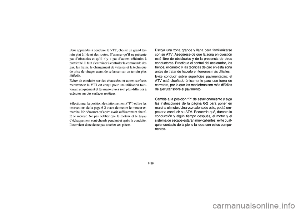 YAMAHA KODIAK 450 2005 Workshop Manual 7-36
Pour apprendre à conduire le VTT, choisir un grand ter-
rain plat à l’écart des routes. S’assurer qu’il ne présente
pas d’obstacles et qu’il n’y a pas d’autres véhicules à
pro YAMAHA KODIAK 450 2005 Workshop Manual 7-36
Pour apprendre à conduire le VTT, choisir un grand ter-
rain plat à l’écart des routes. S’assurer qu’il ne présente
pas d’obstacles et qu’il n’y a pas d’autres véhicules à
pro