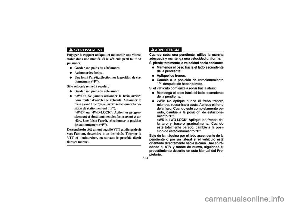 YAMAHA KODIAK 450 2005 Repair Manual 7-54
AVERTISSEMENT
_ Engager le rapport adéquat et maintenir une vitesse
stable dans une montée. Si le véhicule perd toute sa
puissance: 
Garder son poids du côté amont. 

Actionner les freins.