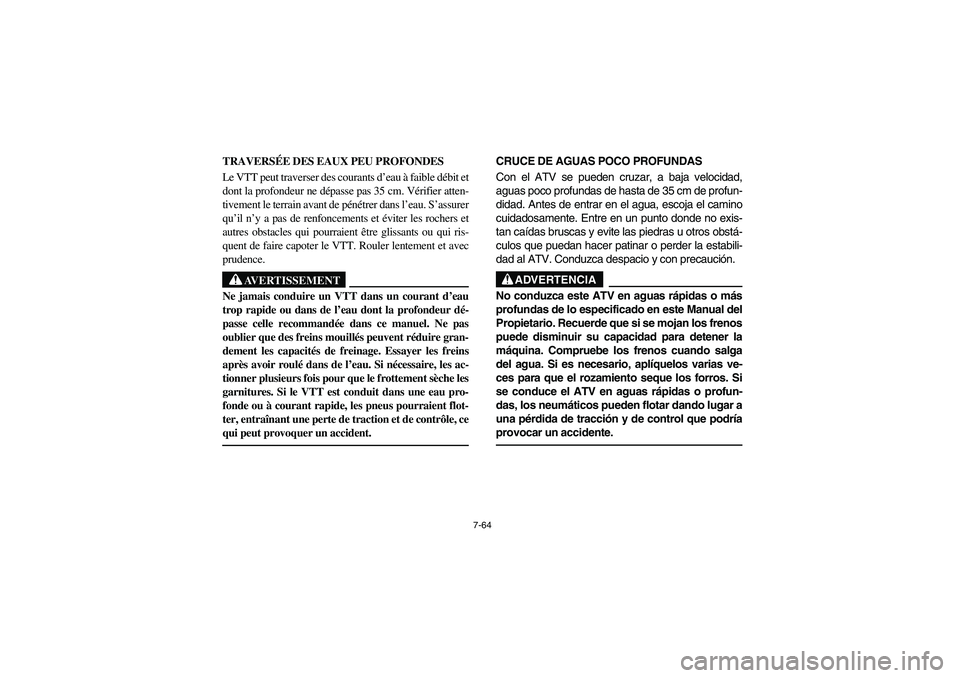 YAMAHA KODIAK 450 2005 Repair Manual 7-64
TRAVERSÉE DES EAUX PEU PROFONDES 
Le VTT peut traverser des courants d’eau à faible débit et
dont la profondeur ne dépasse pas 35 cm. Vérifier atten-
tivement le terrain avant de pénétre